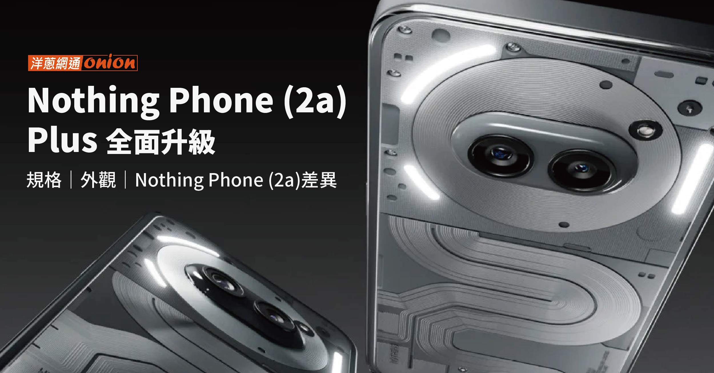 Nothing Phone (2a) Plus 全面升級，與Nothing Phone 2a 差異馬上看！